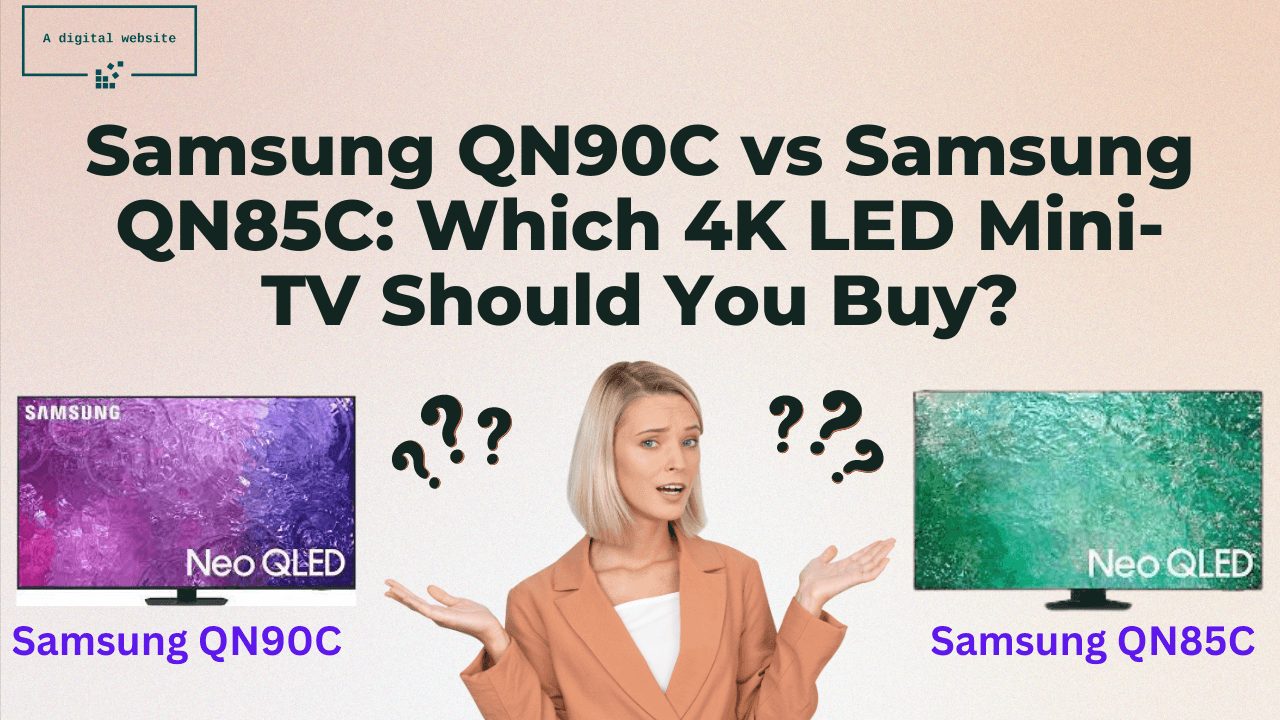 Read more about the article Samsung QN90C vs Samsung QN85C- Which 4K LED Mini-TV Should You Buy?